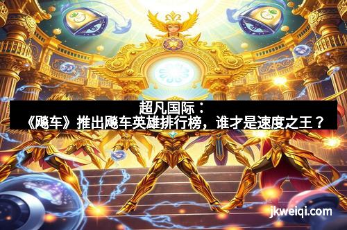 超凡国际：《飚车》推出飚车英雄排行榜，谁才是速度之王？